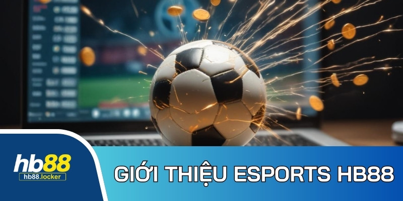 Esports HB88 – Sảnh Cược Thể Thao Điện Tử Hot Nhất 2026 2 Thông tin khái quát chung về chuyên mục Esports HB88 đến hội viên