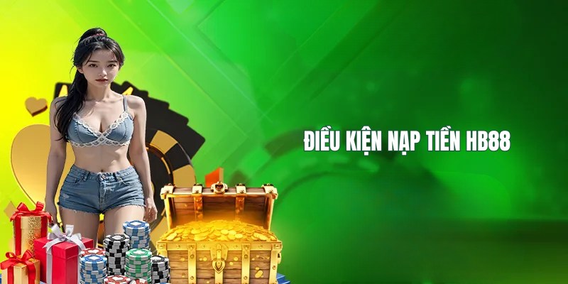 Nạp Tiền HB88 – Các Cách Nạp Tiền Đơn Giản, Nhanh Chóng 2 Điều kiện cần đáp ứng khi muốn nạp tiền HB88