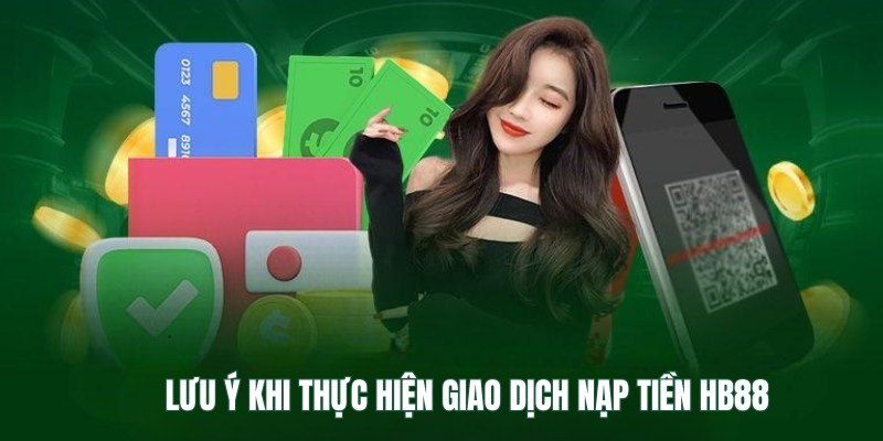 Nạp Tiền HB88 – Các Cách Nạp Tiền Đơn Giản, Nhanh Chóng 4 Lưu ý cần nhớ khi người chơi tiến hành nạp tiền HB88