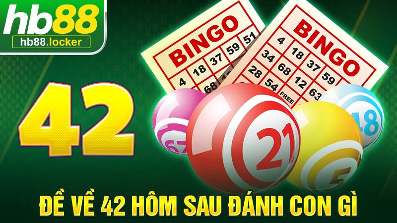 Đề Về 42 Hôm Sau Đánh Con Gì – Chọn Con Số Dễ Trúng 2026 1 Đề về 42 hôm sau đánh con gì