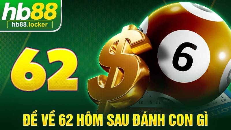 Đề Về 62 Hôm Sau Đánh Con Gì – Cầu Lô Đề Dễ Trúng 2026 1 Đề về 62 hôm sau đánh con gì